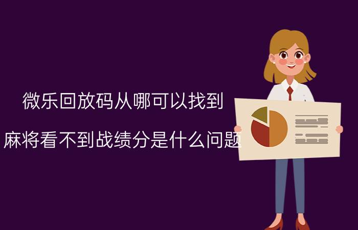 微乐回放码从哪可以找到 麻将看不到战绩分是什么问题？